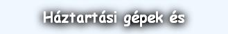 Háztartási gépek és